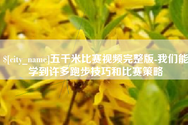 日喀则五千米比赛视频完整版-我们能学到许多跑步技巧和比赛策略