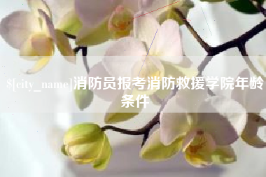 日喀则消防员报考消防救援学院年龄条件