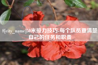日喀则50米接力技巧-每个队员要清楚自己的任务和职责