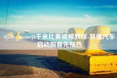 日喀则5千米比赛视频教程-就像汽车启动前要先预热
