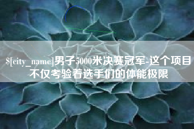 日喀则男子5000米决赛冠军-这个项目不仅考验着选手们的体能极限