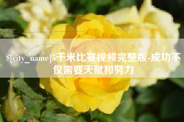 日喀则5千米比赛视频完整版-成功不仅需要天赋和努力