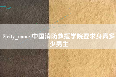日喀则中国消防救援学院要求身高多少男生