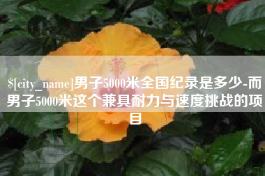 日喀则男子5000米全国纪录是多少-而男子5000米这个兼具耐力与速度挑战的项目