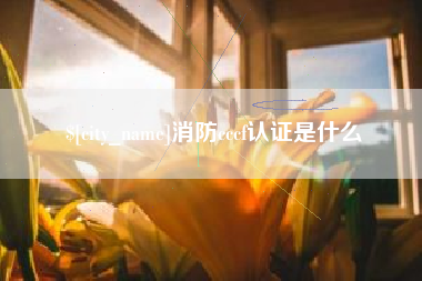 日喀则消防cccf认证是什么
