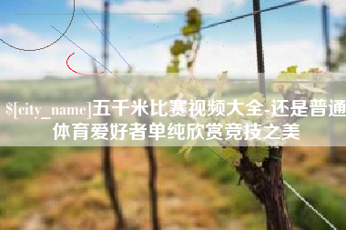 日喀则五千米比赛视频大全-还是普通体育爱好者单纯欣赏竞技之美