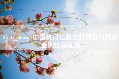 日喀则中国执行信息公开网官方网站查询结案证明