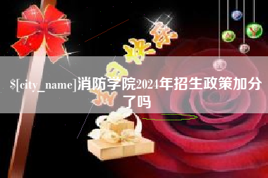 日喀则消防学院2024年招生政策加分了吗