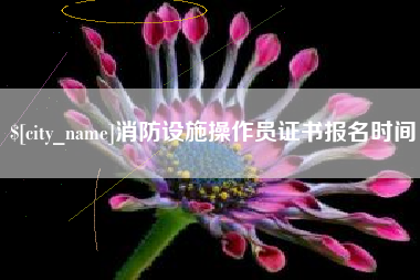 日喀则消防设施操作员证书报名时间