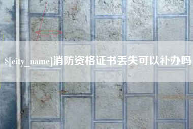 日喀则消防资格证书丢失可以补办吗