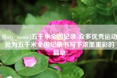 日喀则五千米全国纪录-众多优秀运动员为五千米全国纪录书写下浓墨重彩的篇章