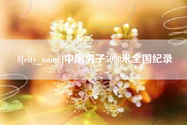 日喀则中国男子5000米全国纪录