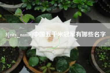 日喀则中国五千米冠军有哪些名字